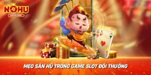 Mẹo Săn Hũ Trong Game Slot Đổi Thưởng