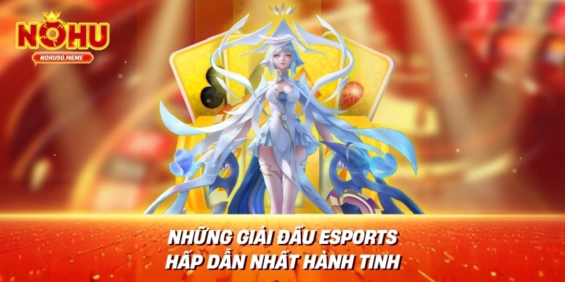 Những Giải Đấu eSports Hấp Dẫn Nhất