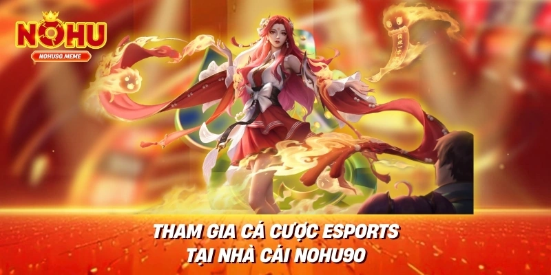Tham Gia Cá Cược Esports Tại Nhà Cái Nohu90