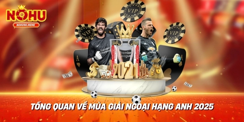 Tổng quan về mùa giải Ngoại hạng Anh 2025